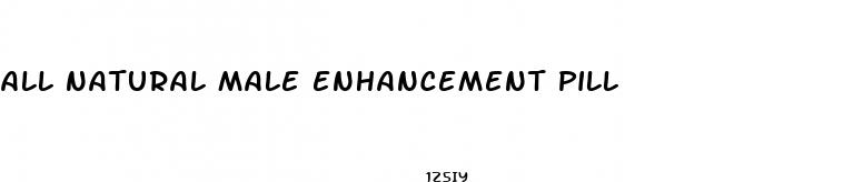 all natural male enhancement pill