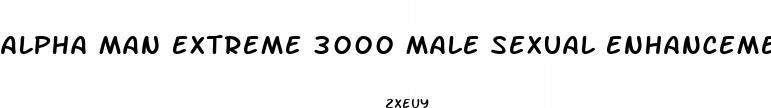 alpha man extreme 3000 male sexual enhancement