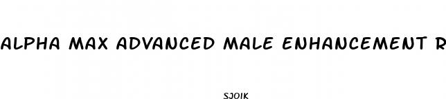 alpha max advanced male enhancement reviews