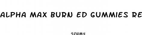 alpha max burn ed gummies reviews