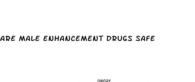 are male enhancement drugs safe