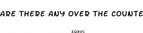 are there any over the counter ed pills