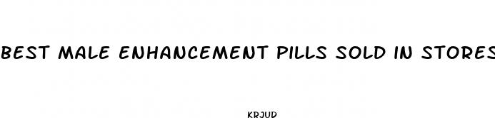 best male enhancement pills sold in stores