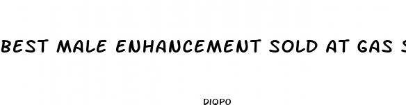 best male enhancement sold at gas stations