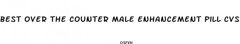 best over the counter male enhancement pill cvs