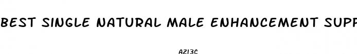 best single natural male enhancement supplement