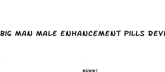 big man male enhancement pills reviews