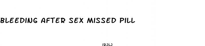bleeding after sex missed pill