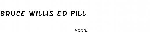 bruce willis ed pill