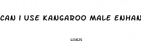 can i use kangaroo male enhancement for ladies