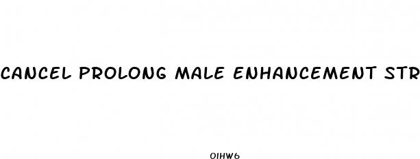 cancel prolong male enhancement strips