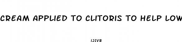 cream applied to clitoris to help low libido