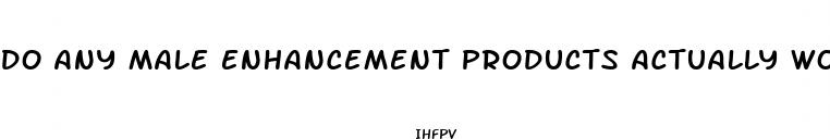 do any male enhancement products actually work