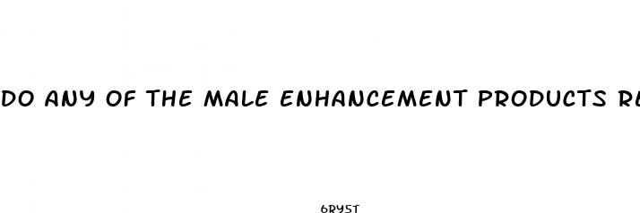 do any of the male enhancement products really work