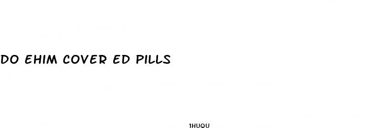 do ehim cover ed pills