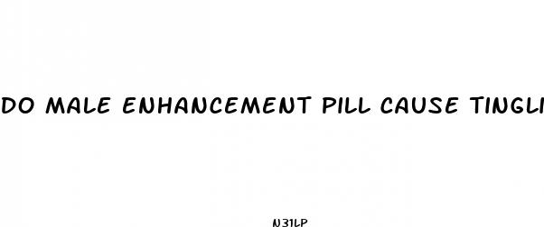 do male enhancement pill cause tingling in tip of penis