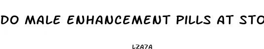 do male enhancement pills at stores work