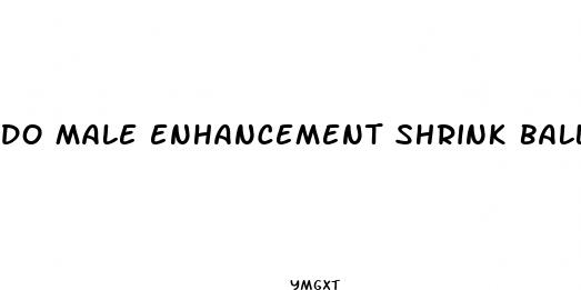 do male enhancement shrink balls