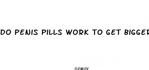 do penis pills work to get bigger