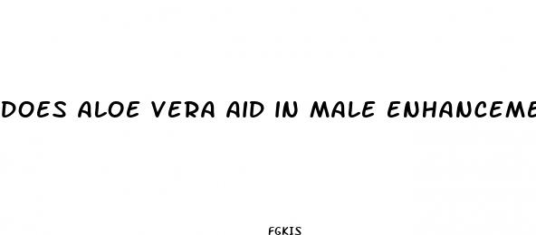 does aloe vera aid in male enhancement