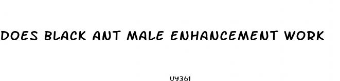 does black ant male enhancement work