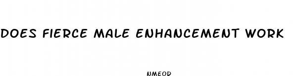 does fierce male enhancement work