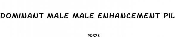 dominant male male enhancement pills