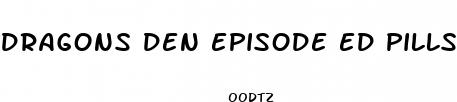 dragons den episode ed pills