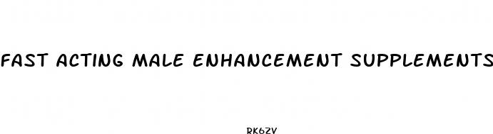 fast acting male enhancement supplements
