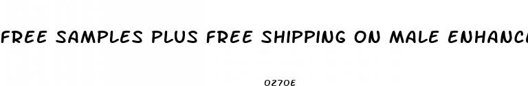 free samples plus free shipping on male enhancement pills
