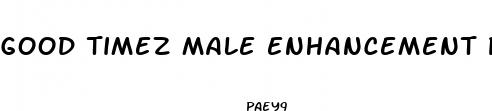 good timez male enhancement pills