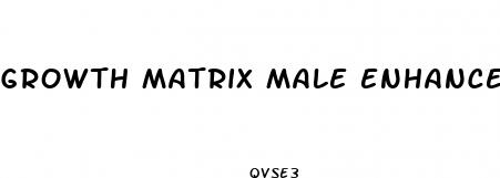 growth matrix male enhancement reviews
