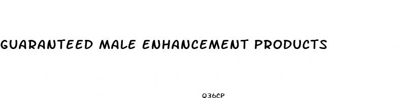guaranteed male enhancement products