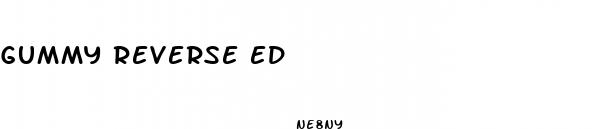 gummy reverse ed