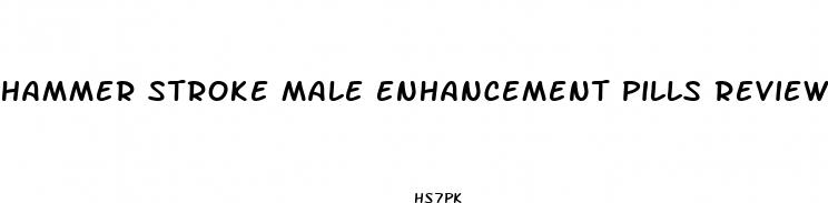 hammer stroke male enhancement pills reviews