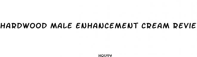hardwood male enhancement cream reviews