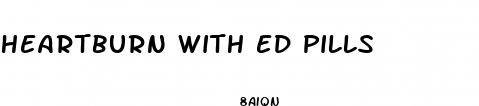 heartburn with ed pills