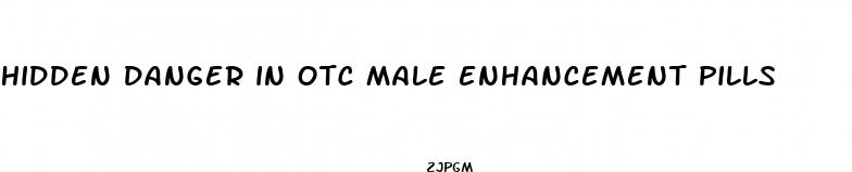 hidden danger in otc male enhancement pills