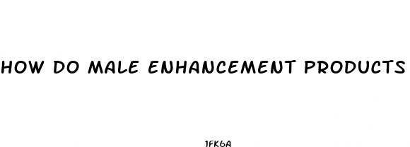 how do male enhancement products work