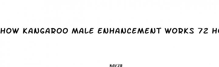 how kangaroo male enhancement works 72 hours