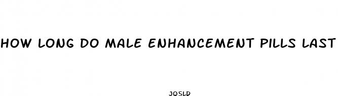 how long do male enhancement pills last