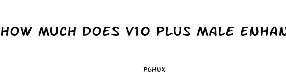 how much does v10 plus male enhancement cost