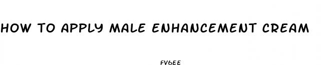 how to apply male enhancement cream