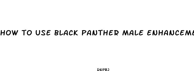 how to use black panther male enhancement