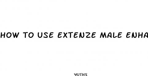 how to use extenze male enhancement pills