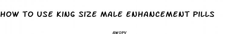 how to use king size male enhancement pills