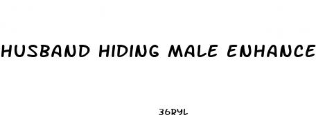 husband hiding male enhancement pills