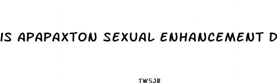 is apapaxton sexual enhancement drug any hi ood