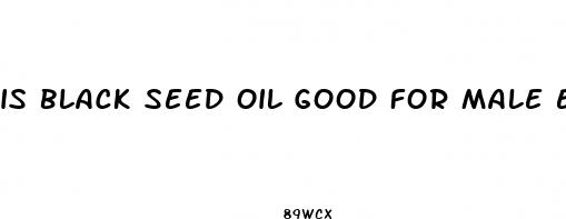 is black seed oil good for male enhancement