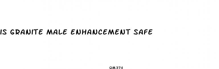 is granite male enhancement safe